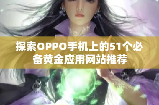 探索OPPO手机上的51个必备黄金应用网站推荐