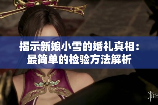 揭示新娘小雪的婚礼真相：最简单的检验方法解析
