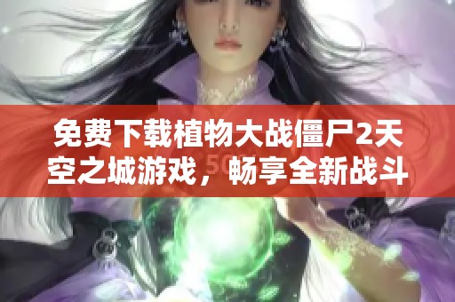 免费下载植物大战僵尸2天空之城游戏，畅享全新战斗体验