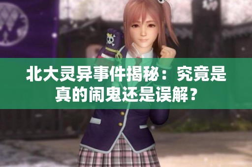 北大灵异事件揭秘：究竟是真的闹鬼还是误解？