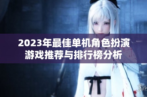 2023年最佳单机角色扮演游戏推荐与排行榜分析