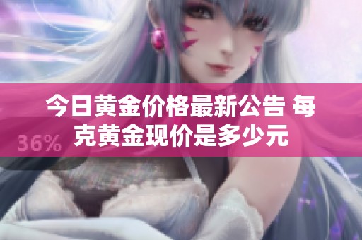 今日黄金价格最新公告 每克黄金现价是多少元