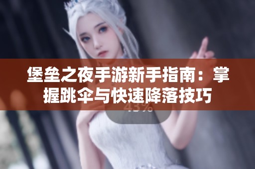 堡垒之夜手游新手指南：掌握跳伞与快速降落技巧