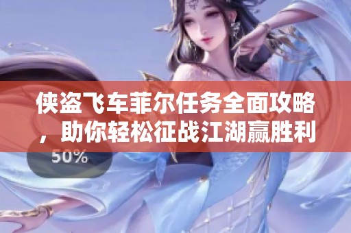 侠盗飞车菲尔任务全面攻略，助你轻松征战江湖赢胜利