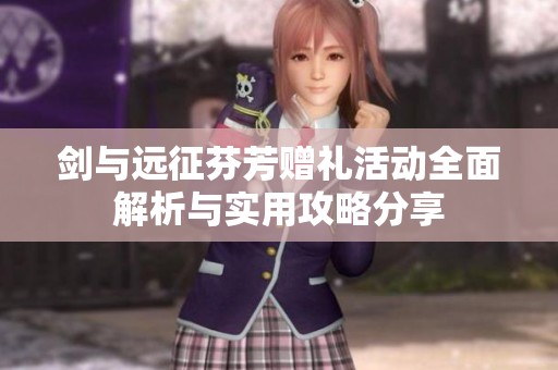 剑与远征芬芳赠礼活动全面解析与实用攻略分享