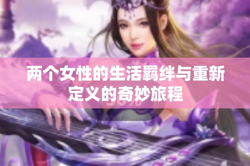 两个女性的生活羁绊与重新定义的奇妙旅程
