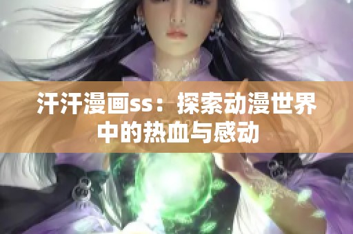汗汗漫画ss：探索动漫世界中的热血与感动