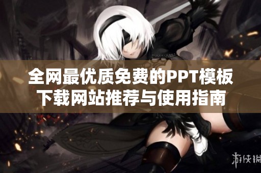 全网最优质免费的PPT模板下载网站推荐与使用指南