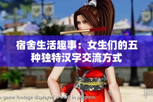 宿舍生活趣事：女生们的五种独特汉字交流方式