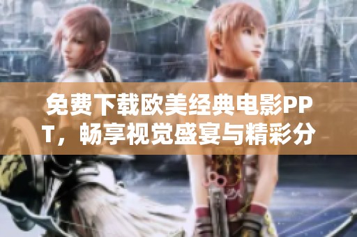 免费下载欧美经典电影PPT，畅享视觉盛宴与精彩分析
