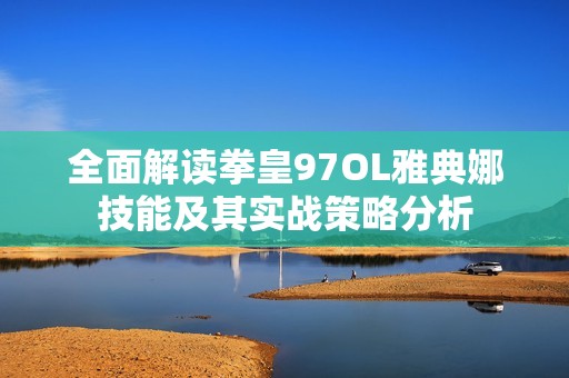 全面解读拳皇97OL雅典娜技能及其实战策略分析