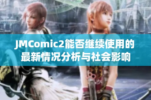 JMComic2能否继续使用的最新情况分析与社会影响