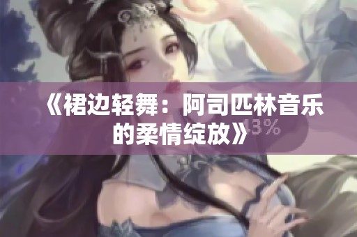 《裙边轻舞：阿司匹林音乐的柔情绽放》