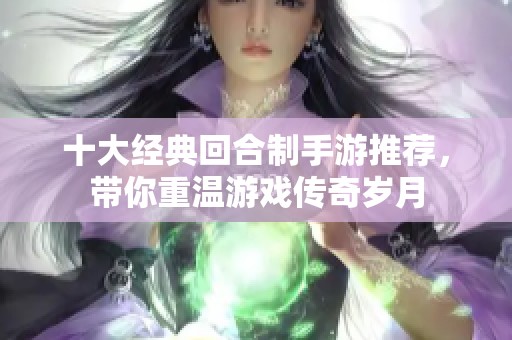 十大经典回合制手游推荐，带你重温游戏传奇岁月