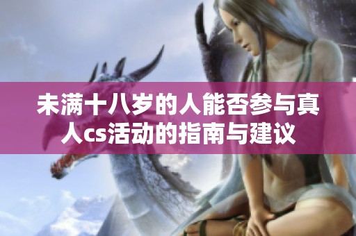 未满十八岁的人能否参与真人cs活动的指南与建议