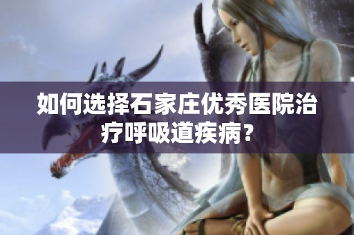 如何选择石家庄优秀医院治疗呼吸道疾病？