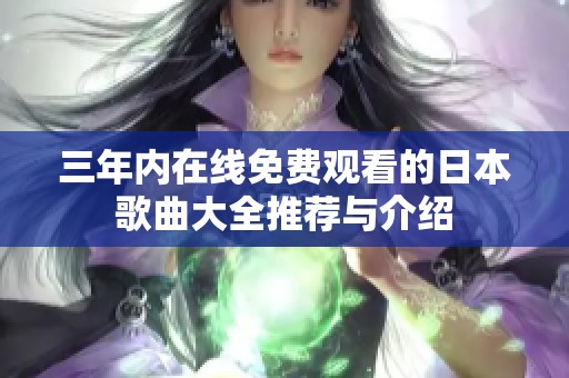 三年内在线免费观看的日本歌曲大全推荐与介绍