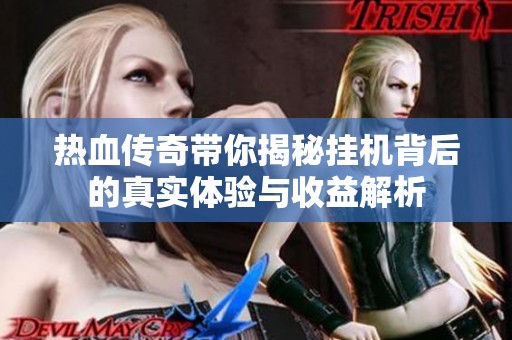 热血传奇带你揭秘挂机背后的真实体验与收益解析