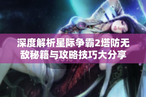 深度解析星际争霸2塔防无敌秘籍与攻略技巧大分享