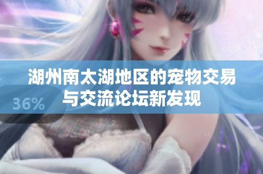 湖州南太湖地区的宠物交易与交流论坛新发现
