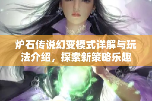 炉石传说幻变模式详解与玩法介绍，探索新策略乐趣