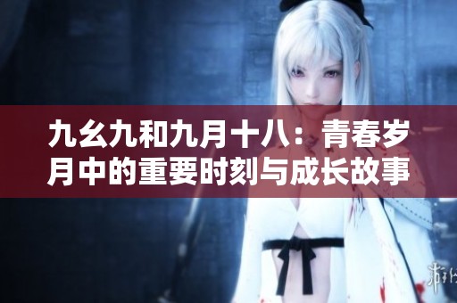 九幺九和九月十八：青春岁月中的重要时刻与成长故事