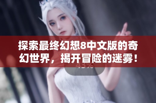 探索最终幻想8中文版的奇幻世界，揭开冒险的迷雾！