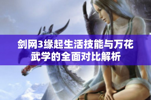 剑网3缘起生活技能与万花武学的全面对比解析