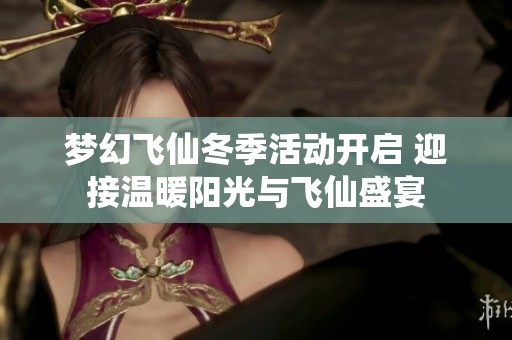 梦幻飞仙冬季活动开启 迎接温暖阳光与飞仙盛宴