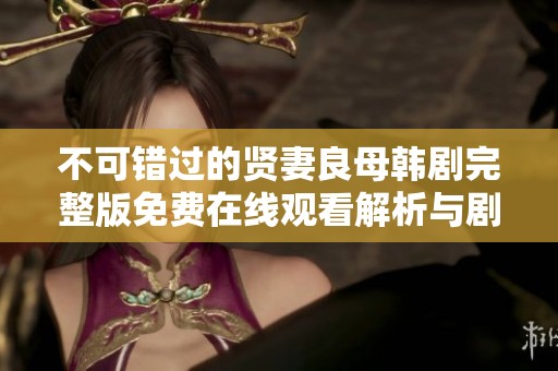 不可错过的贤妻良母韩剧完整版免费在线观看解析与剧情分享