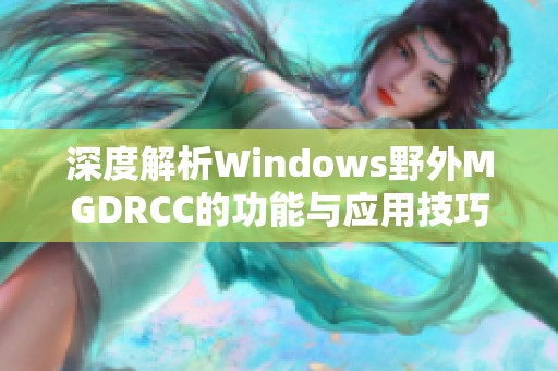 深度解析Windows野外MGDRCC的功能与应用技巧