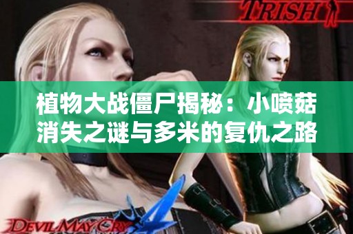植物大战僵尸揭秘：小喷菇消失之谜与多米的复仇之路
