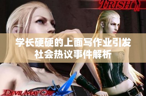学长硬硬的上面写作业引发社会热议事件解析