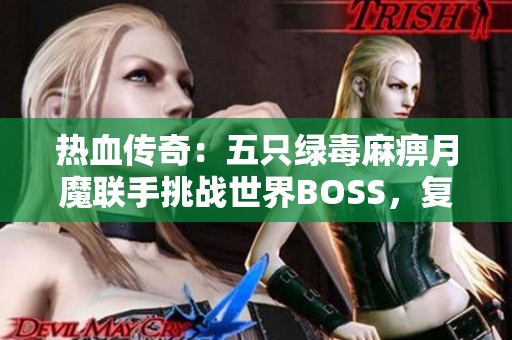 热血传奇：五只绿毒麻痹月魔联手挑战世界BOSS，复活神戒横空出世
