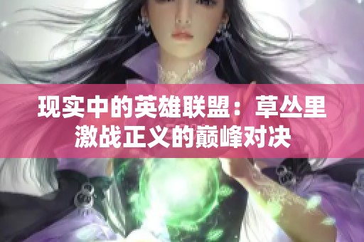 现实中的英雄联盟：草丛里激战正义的巅峰对决