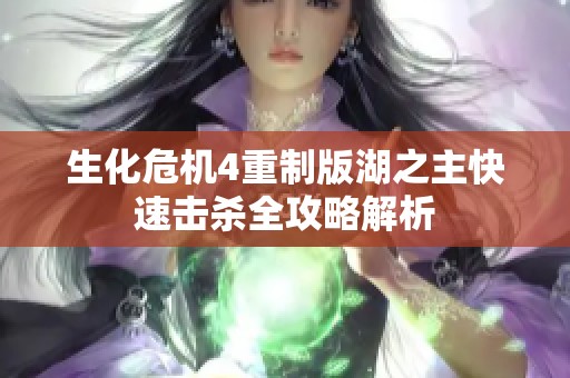 生化危机4重制版湖之主快速击杀全攻略解析