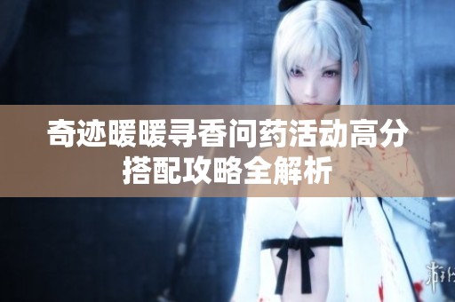 奇迹暖暖寻香问药活动高分搭配攻略全解析