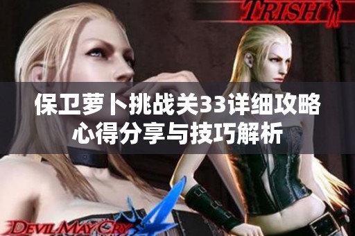 保卫萝卜挑战关33详细攻略心得分享与技巧解析