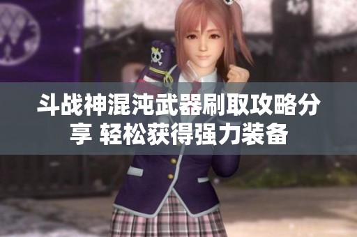 斗战神混沌武器刷取攻略分享 轻松获得强力装备