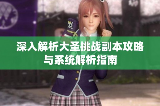 深入解析大圣挑战副本攻略与系统解析指南