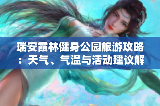 瑞安霞林健身公园旅游攻略：天气、气温与活动建议解析