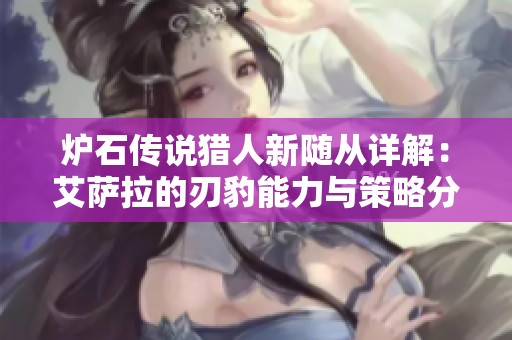 炉石传说猎人新随从详解：艾萨拉的刃豹能力与策略分享