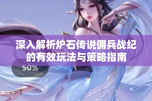 深入解析炉石传说佣兵战纪的有效玩法与策略指南