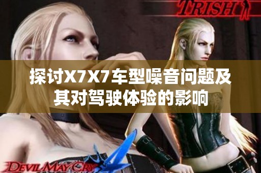 探讨X7X7车型噪音问题及其对驾驶体验的影响