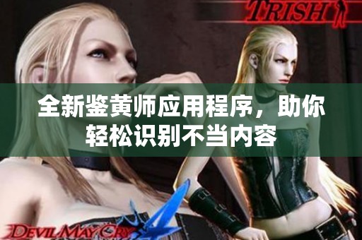 全新鉴黄师应用程序，助你轻松识别不当内容