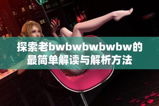 探索老bwbwbwbwbw的最简单解读与解析方法