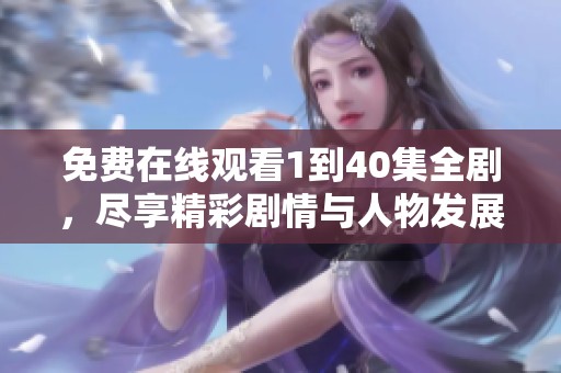 免费在线观看1到40集全剧，尽享精彩剧情与人物发展