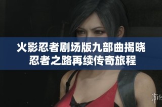 火影忍者剧场版九部曲揭晓 忍者之路再续传奇旅程