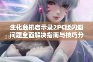 生化危机启示录2PC版闪退问题全面解决指南与技巧分享