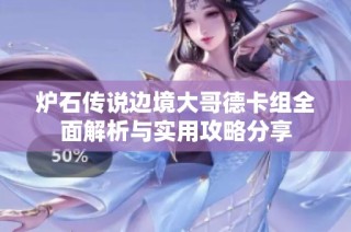 炉石传说边境大哥德卡组全面解析与实用攻略分享